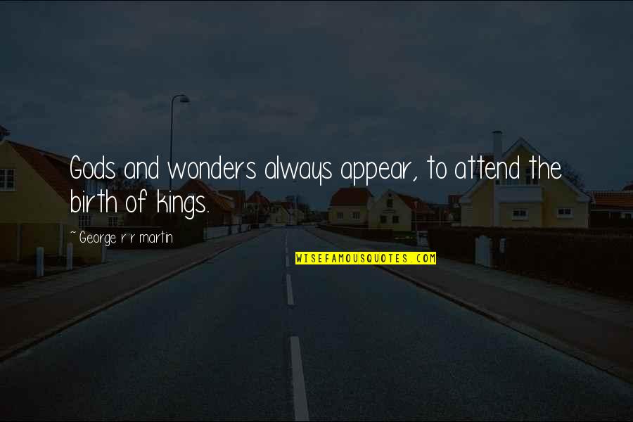 Broken And Scarred Quotes By George R R Martin: Gods and wonders always appear, to attend the Broken And Scarred Quotes By George R R Martin: Gods and wonders always appear, to attend the