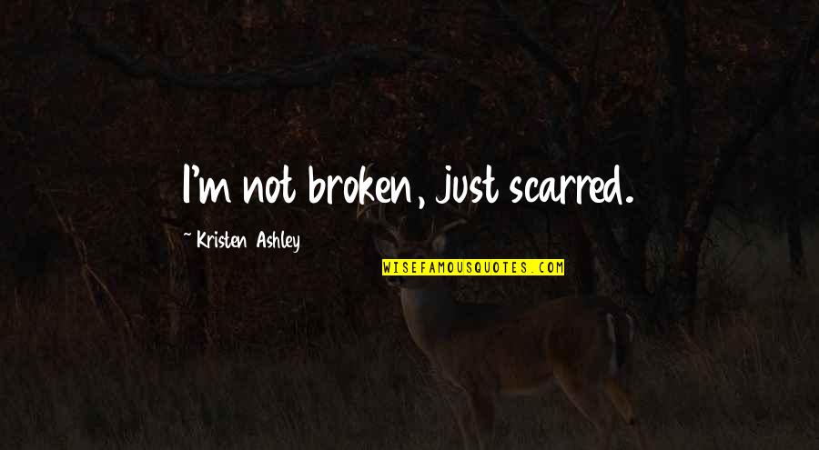 Broken And Scarred Quotes By Kristen Ashley: I'm not broken, just scarred. Broken And Scarred Quotes By Kristen Ashley: I'm not broken, just scarred.