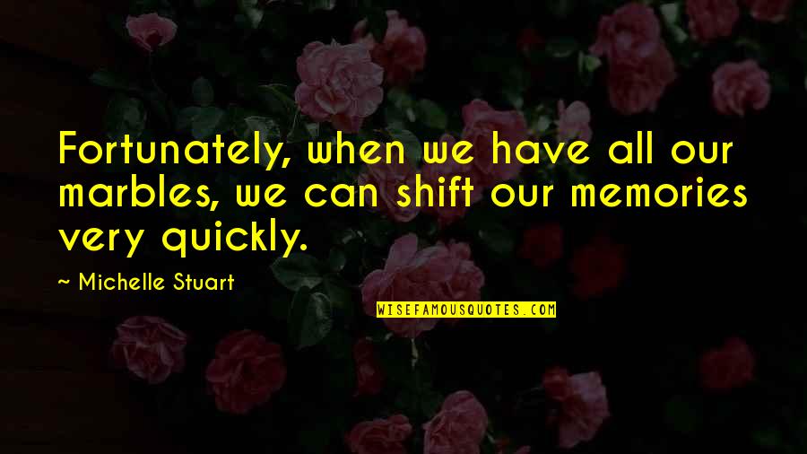 Broken And Scarred Quotes By Michelle Stuart: Fortunately, when we have all our marbles, we Broken And Scarred Quotes By Michelle Stuart: Fortunately, when we have all our marbles, we