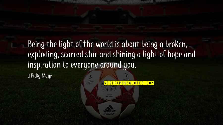 Broken And Scarred Quotes By Ricky Maye: Being the light of the world is about Broken And Scarred Quotes By Ricky Maye: Being the light of the world is about