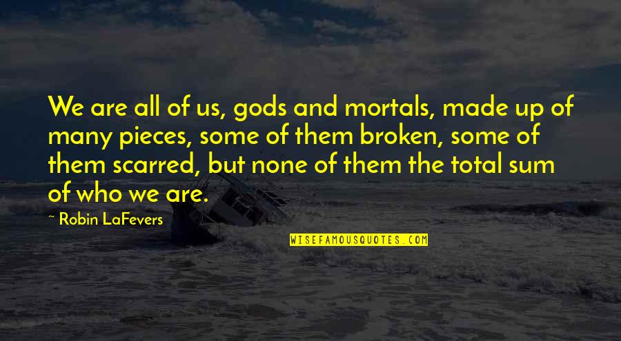 Broken And Scarred Quotes By Robin LaFevers: We are all of us, gods and mortals, Broken And Scarred Quotes By Robin LaFevers: We are all of us, gods and mortals,