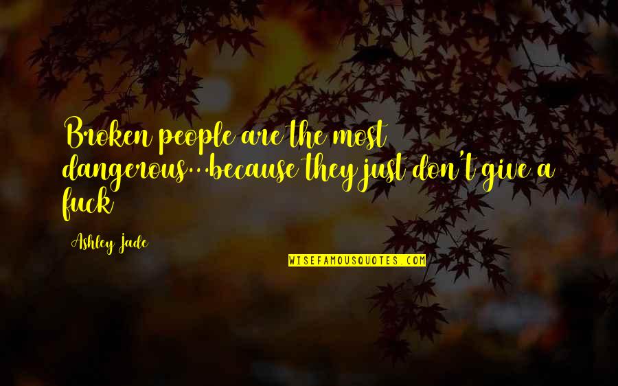 Broken And Strong Quotes By Ashley Jade: Broken people are the most dangerous...because they just