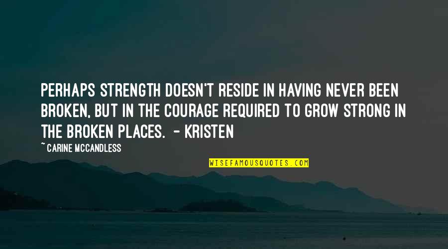 Broken And Strong Quotes By Carine McCandless: Perhaps strength doesn't reside in having never been