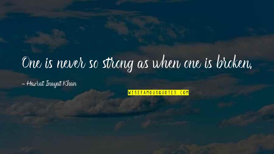 Broken And Strong Quotes By Hazrat Inayat Khan: One is never so strong as when one