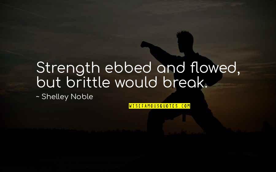 Broken And Strong Quotes By Shelley Noble: Strength ebbed and flowed, but brittle would break.