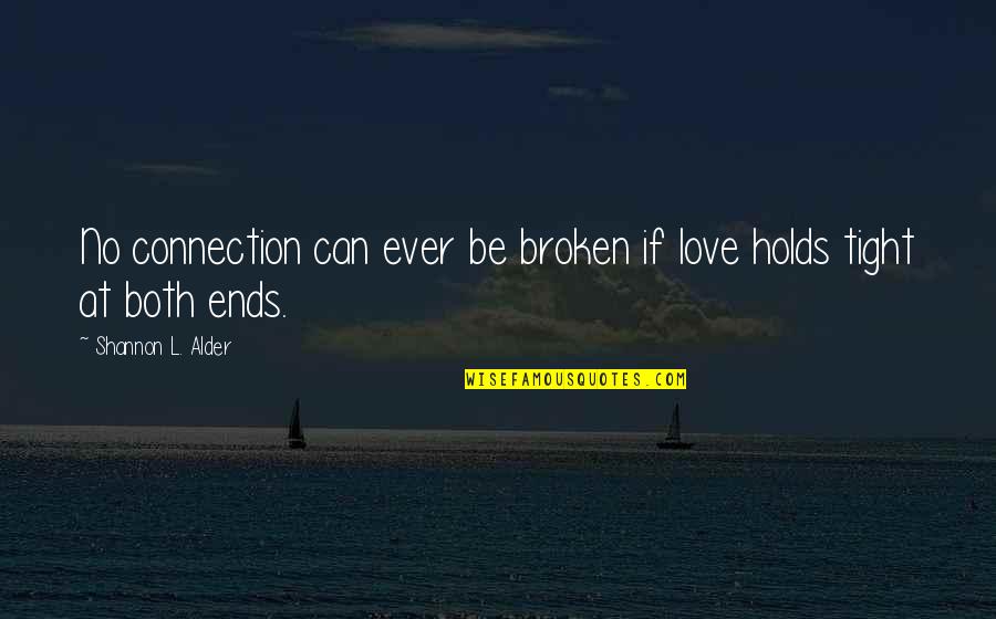 Broken Angels Quotes By Shannon L. Alder: No connection can ever be broken if love