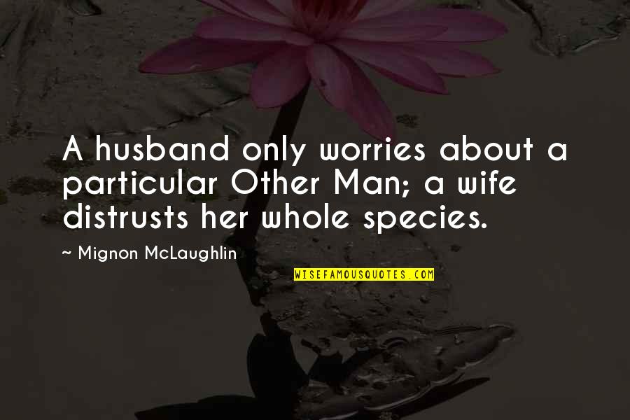 Broken Arm Cast Quotes By Mignon McLaughlin: A husband only worries about a particular Other
