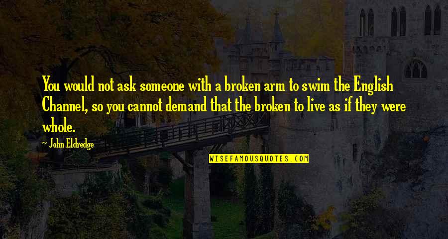 Broken Arm Quotes By John Eldredge: You would not ask someone with a broken