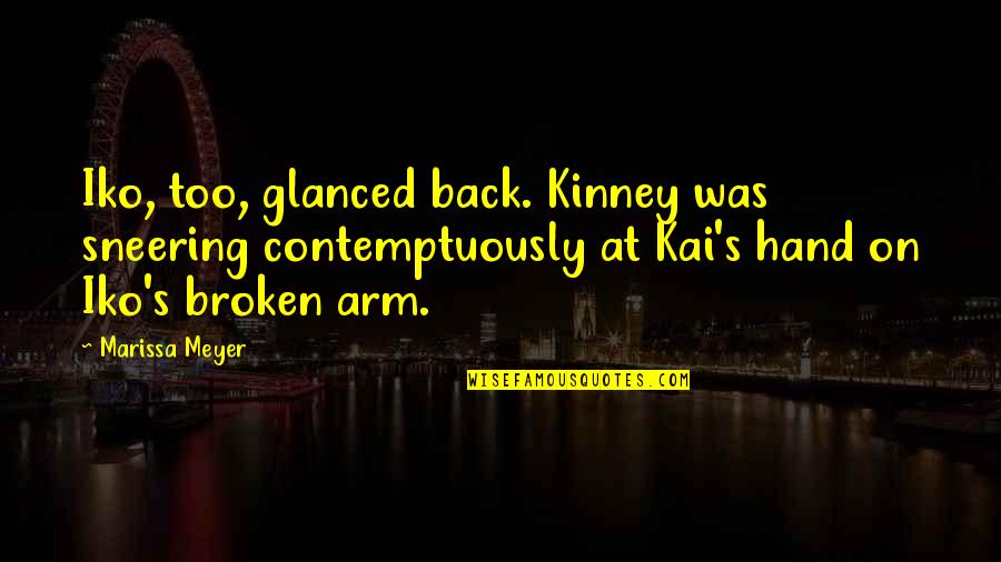 Broken Arm Quotes By Marissa Meyer: Iko, too, glanced back. Kinney was sneering contemptuously