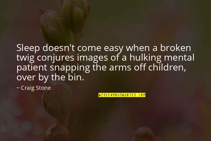 Broken Arms Quotes By Craig Stone: Sleep doesn't come easy when a broken twig