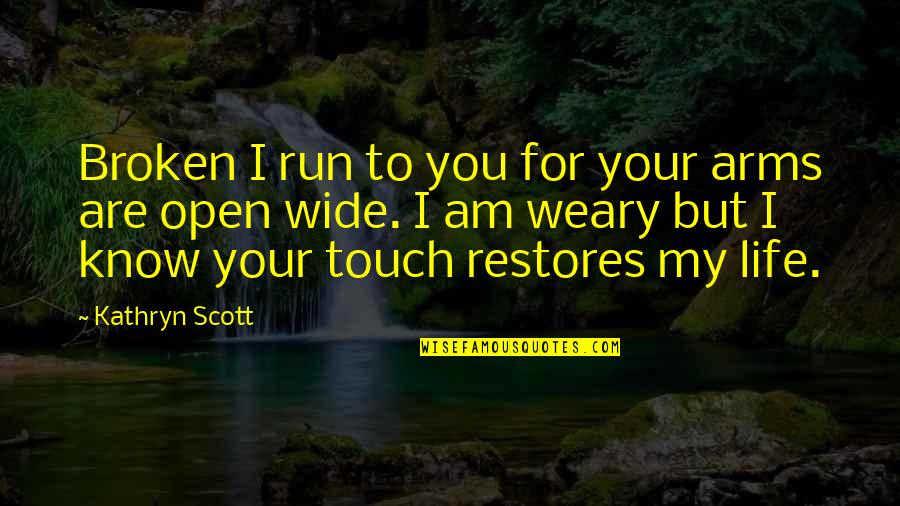 Broken Arms Quotes By Kathryn Scott: Broken I run to you for your arms