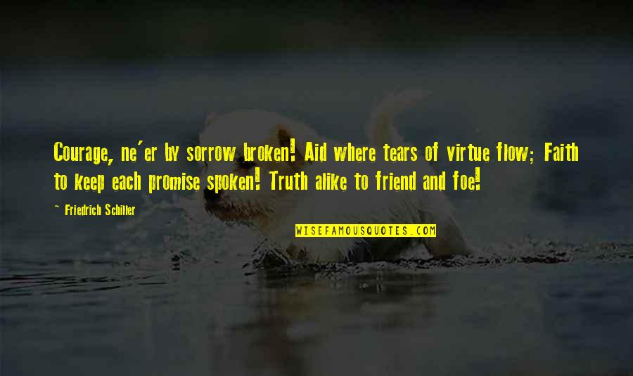 Broken Best Friend Quotes By Friedrich Schiller: Courage, ne'er by sorrow broken! Aid where tears