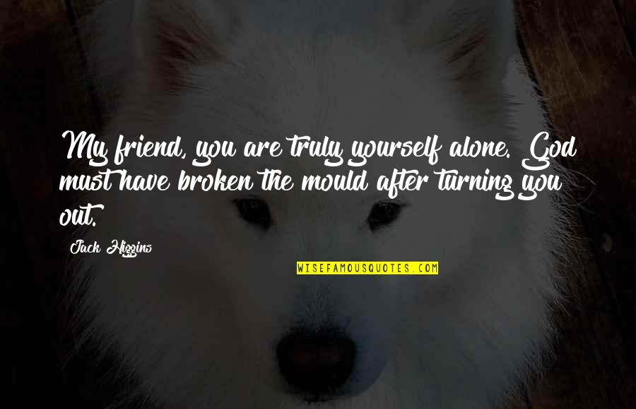 Broken Best Friend Quotes By Jack Higgins: My friend, you are truly yourself alone. God