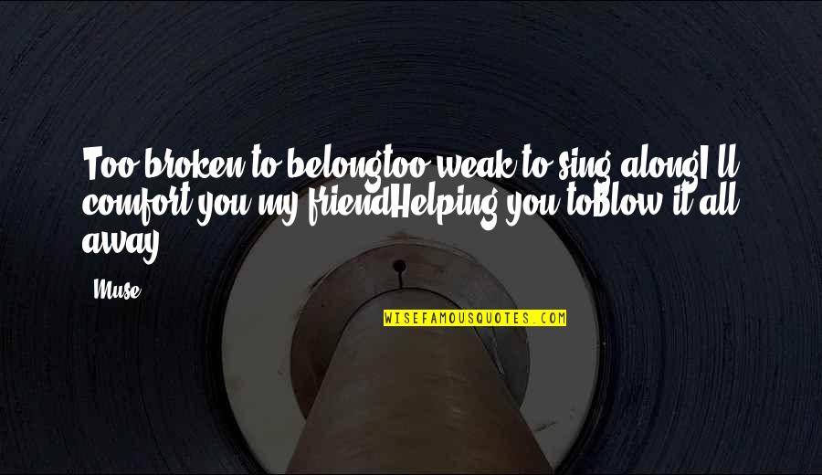 Broken Best Friend Quotes By Muse: Too broken to belongtoo weak to sing alongI'll