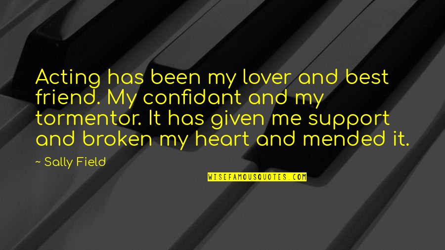 Broken Best Friend Quotes By Sally Field: Acting has been my lover and best friend.