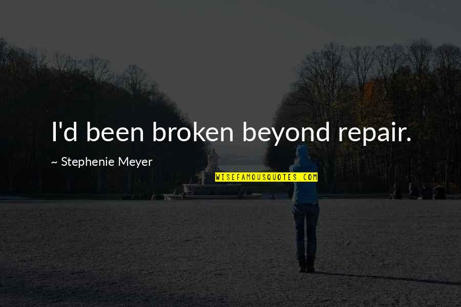 Broken Beyond Repair Quotes By Stephenie Meyer: I'd been broken beyond repair. Broken Beyond Repair Quotes By Stephenie Meyer: I'd been broken beyond repair.