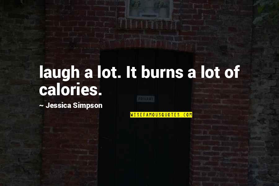 Broken Brakes Quotes By Jessica Simpson: laugh a lot. It burns a lot of