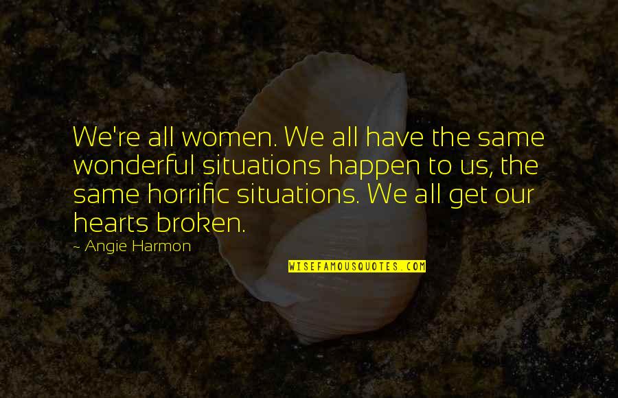 Broken Broken Hearts Quotes By Angie Harmon: We're all women. We all have the same