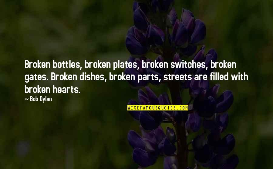 Broken Broken Hearts Quotes By Bob Dylan: Broken bottles, broken plates, broken switches, broken gates.