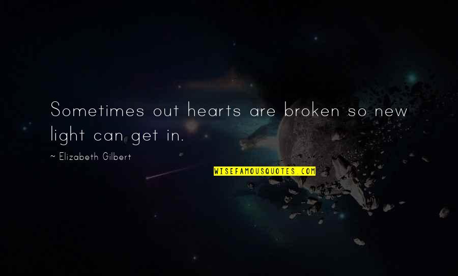 Broken Broken Hearts Quotes By Elizabeth Gilbert: Sometimes out hearts are broken so new light