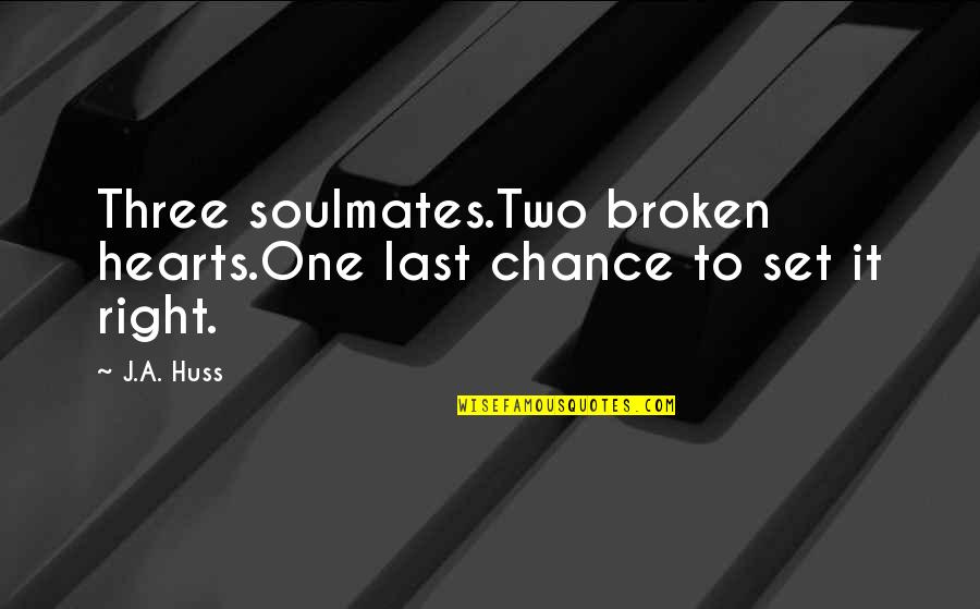 Broken Broken Hearts Quotes By J.A. Huss: Three soulmates.Two broken hearts.One last chance to set