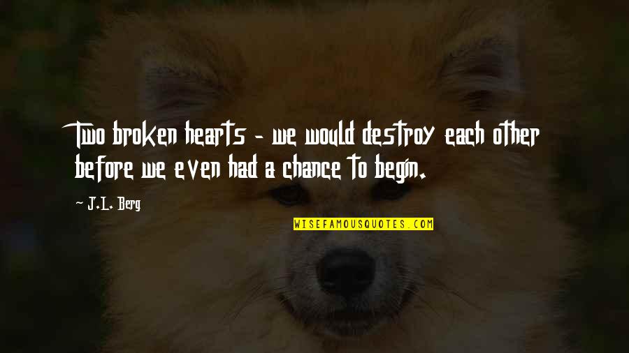 Broken Broken Hearts Quotes By J.L. Berg: Two broken hearts - we would destroy each
