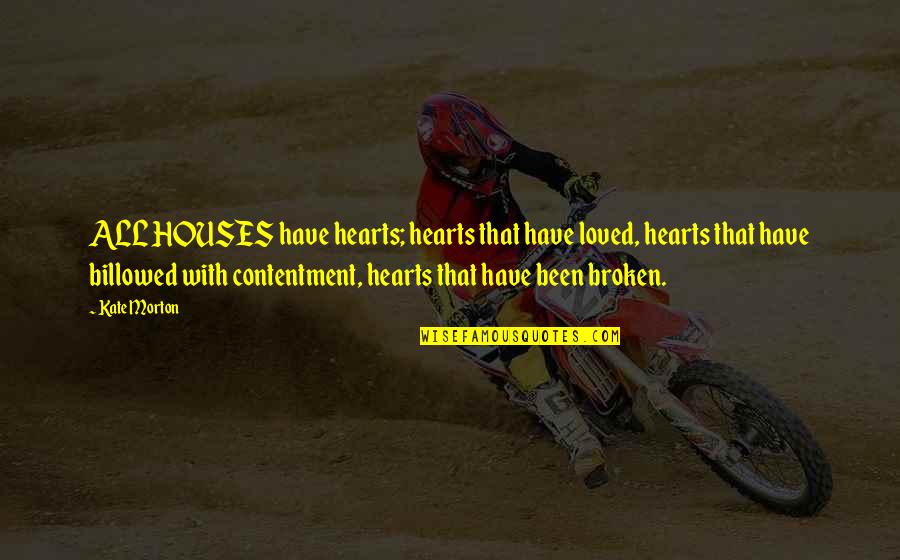 Broken Broken Hearts Quotes By Kate Morton: ALL HOUSES have hearts; hearts that have loved,