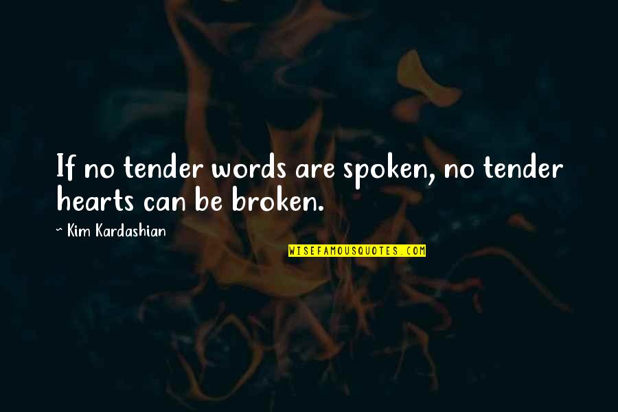 Broken Broken Hearts Quotes By Kim Kardashian: If no tender words are spoken, no tender