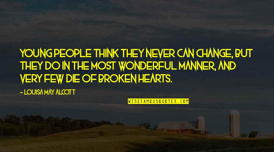 Broken Broken Hearts Quotes By Louisa May Alcott: Young people think they never can change, but