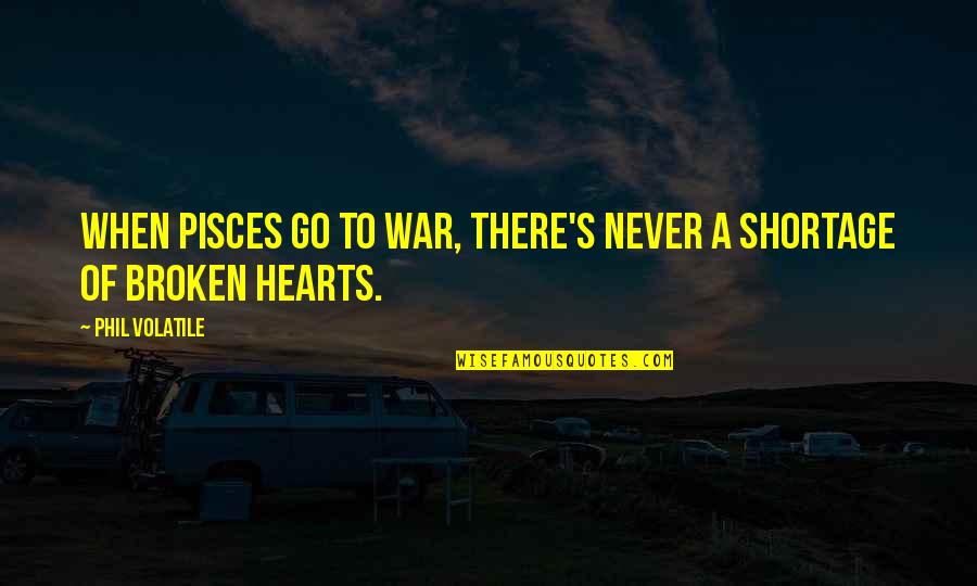 Broken Broken Hearts Quotes By Phil Volatile: When Pisces go to war, there's never a