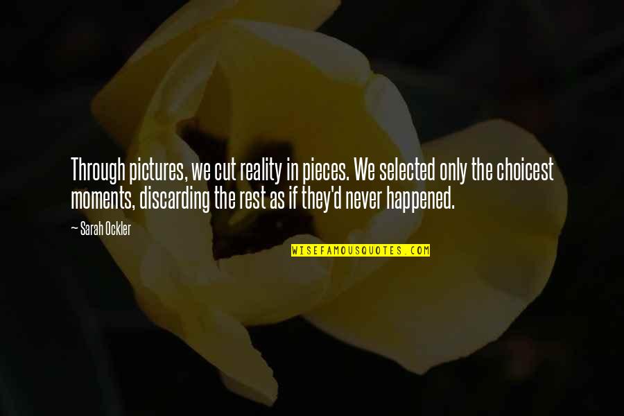 Broken Broken Hearts Quotes By Sarah Ockler: Through pictures, we cut reality in pieces. We