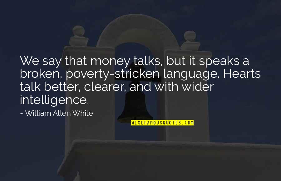 Broken Broken Hearts Quotes By William Allen White: We say that money talks, but it speaks