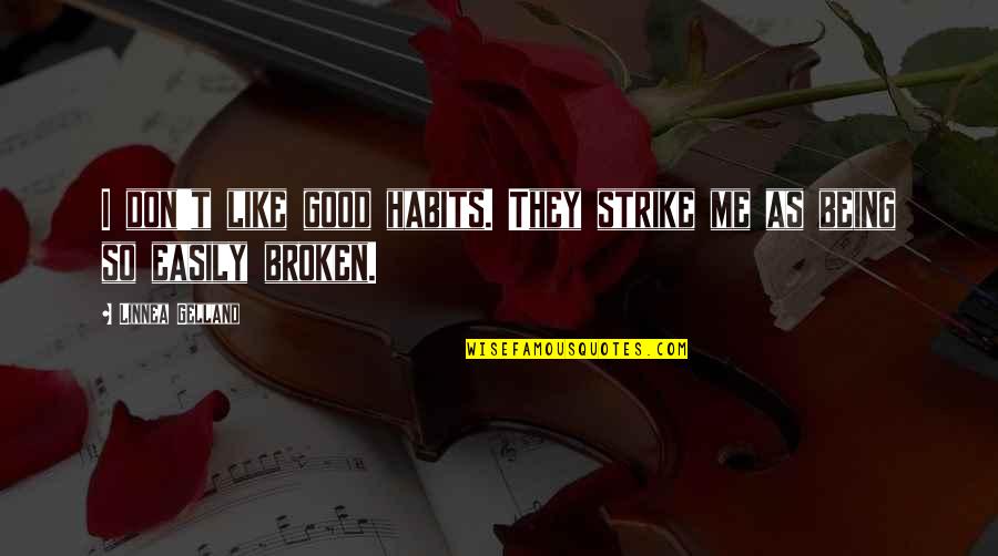 Broken Broken Like Me Quotes By Linnea Gelland: I don't like good habits. They strike me