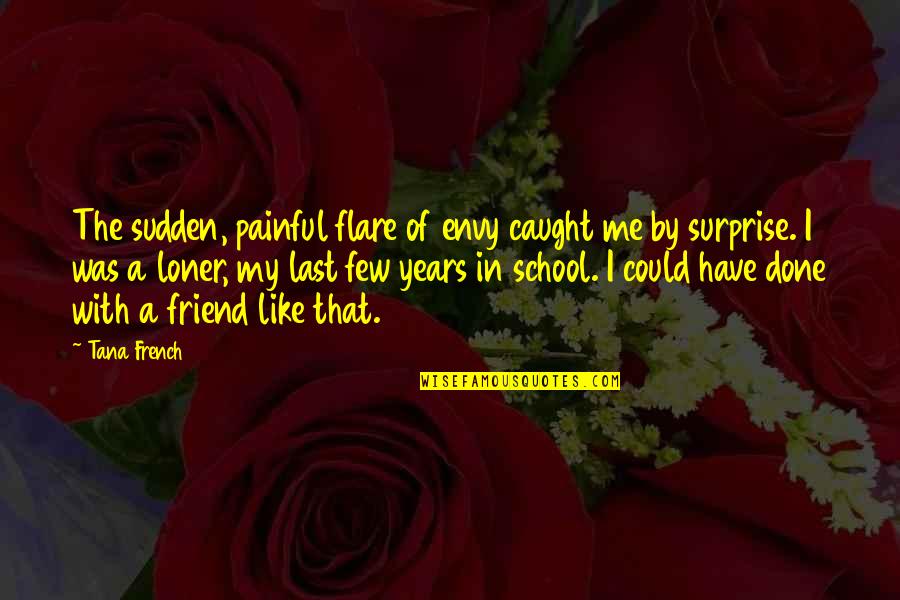 Broken Broken Like Me Quotes By Tana French: The sudden, painful flare of envy caught me