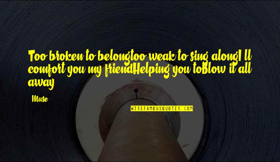 Broken Broken Sing Quotes By Muse: Too broken to belongtoo weak to sing alongI'll