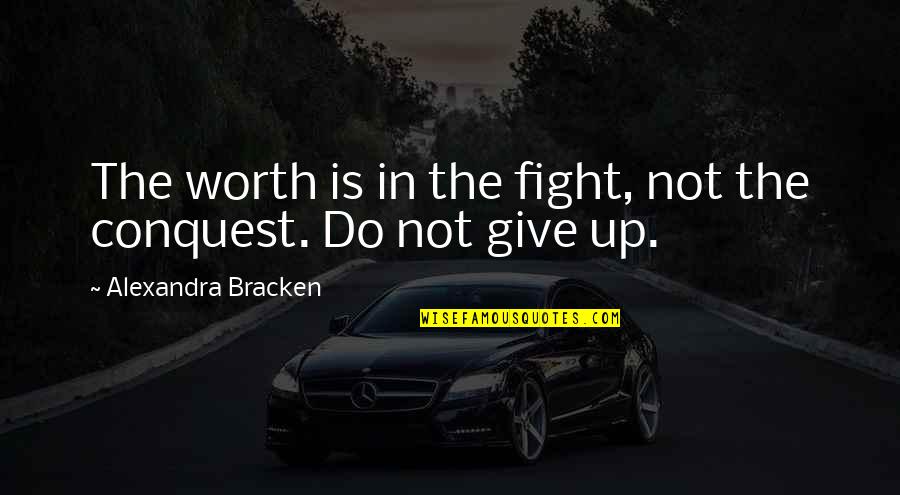 Broken But Blessed Quotes By Alexandra Bracken: The worth is in the fight, not the