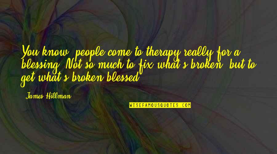 Broken But Blessed Quotes By James Hillman: You know, people come to therapy really for