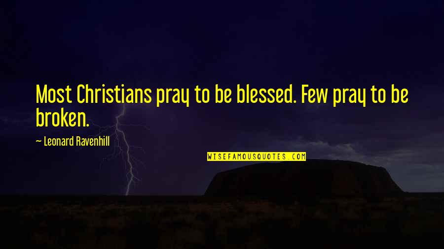 Broken But Blessed Quotes By Leonard Ravenhill: Most Christians pray to be blessed. Few pray