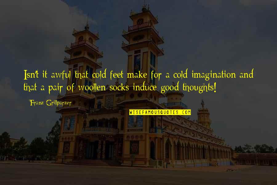 Broken But Fixed Quotes By Franz Grillparzer: Isn't it awful that cold feet make for Broken But Fixed Quotes By Franz Grillparzer: Isn't it awful that cold feet make for