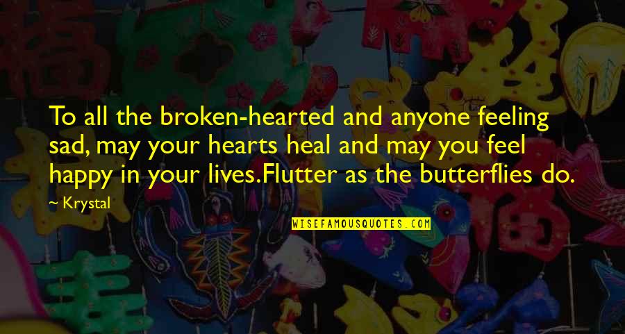 Broken But Happy Quotes By Krystal: To all the broken-hearted and anyone feeling sad,