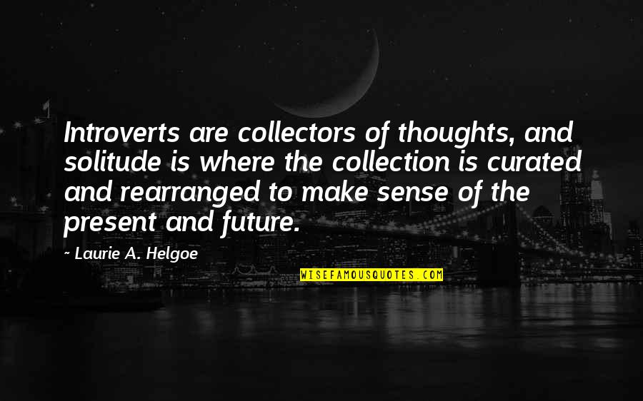 Broken But Happy Quotes By Laurie A. Helgoe: Introverts are collectors of thoughts, and solitude is