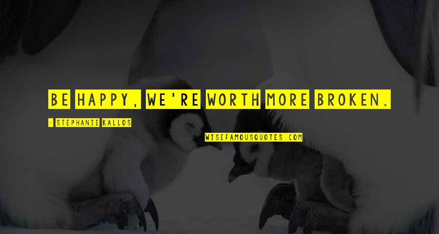 Broken But Happy Quotes By Stephanie Kallos: Be happy, we're worth more broken.