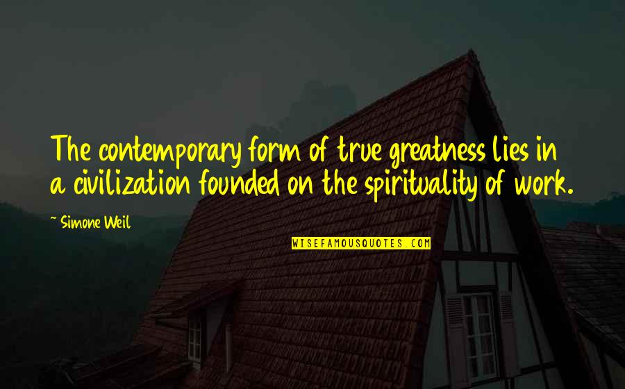 Broken But Healed Quotes By Simone Weil: The contemporary form of true greatness lies in