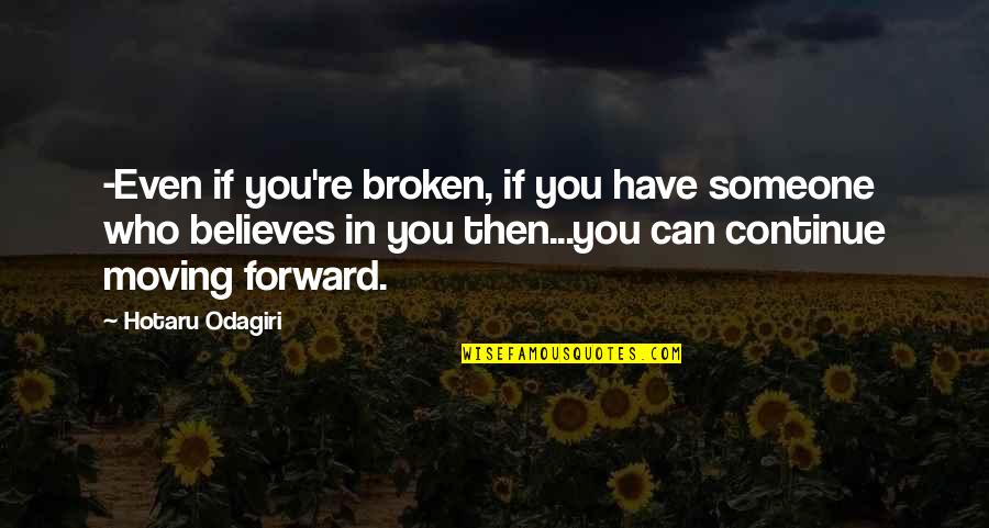 Broken But Moving On Quotes By Hotaru Odagiri: -Even if you're broken, if you have someone