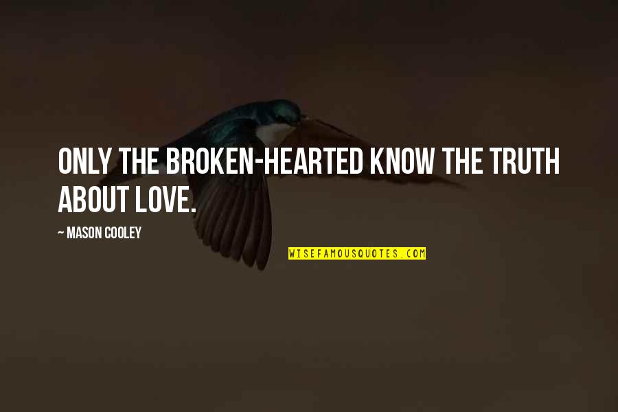 Broken But Moving On Quotes By Mason Cooley: Only the broken-hearted know the truth about love.