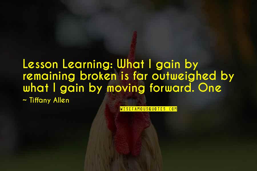 Broken But Moving On Quotes By Tiffany Allen: Lesson Learning: What I gain by remaining broken