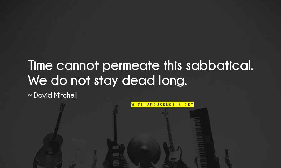 Broken But Not Defeated Quotes By David Mitchell: Time cannot permeate this sabbatical. We do not