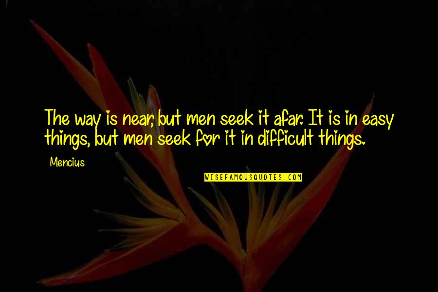 Broken But Staying Strong Quotes By Mencius: The way is near, but men seek it