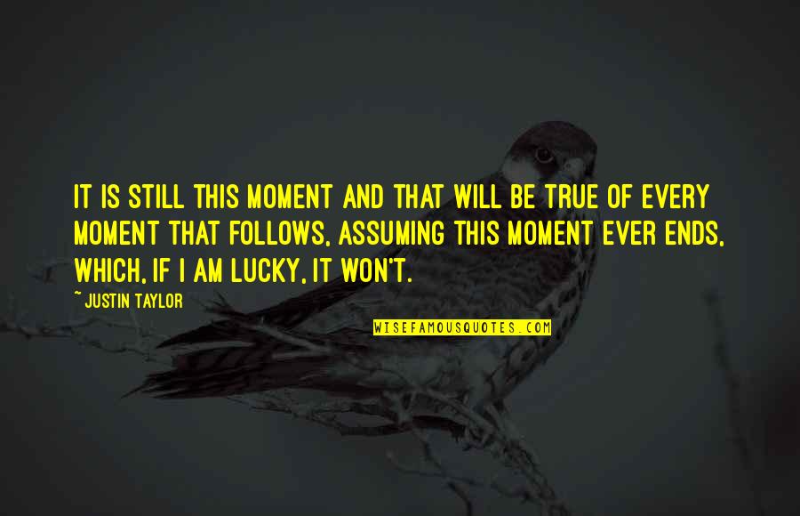 Broken But Still Smiling Quotes By Justin Taylor: It is still this moment and that will