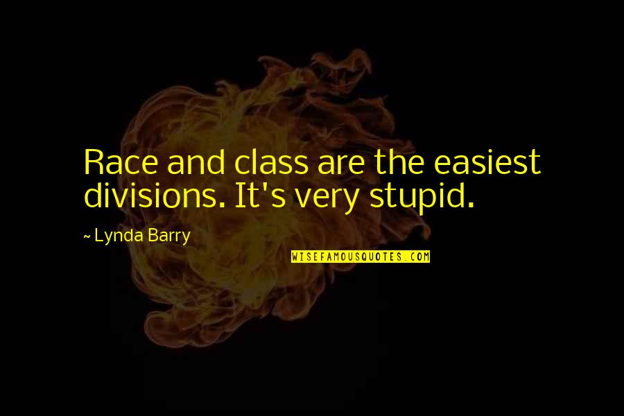 Broken But Still Smiling Quotes By Lynda Barry: Race and class are the easiest divisions. It's